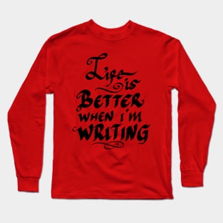 life is better when i m writing Long Sleeve T-Shirt